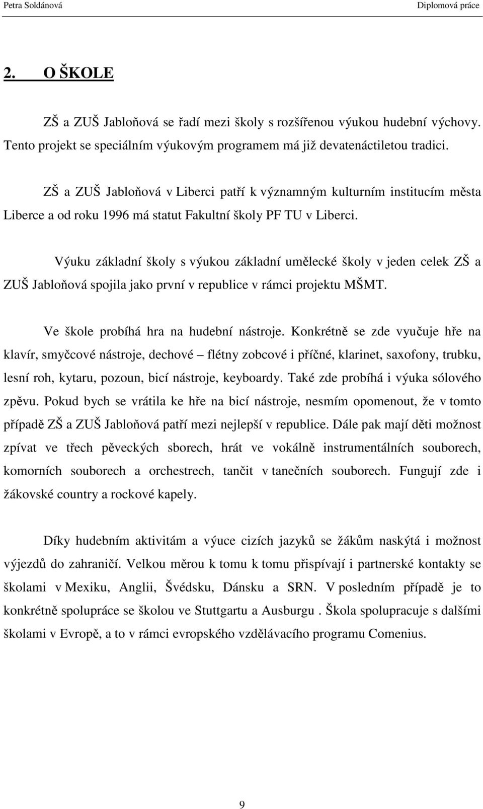 Výuku základní školy s výukou základní umělecké školy v jeden celek ZŠ a ZUŠ Jabloňová spojila jako první v republice v rámci projektu MŠMT. Ve škole probíhá hra na hudební nástroje.