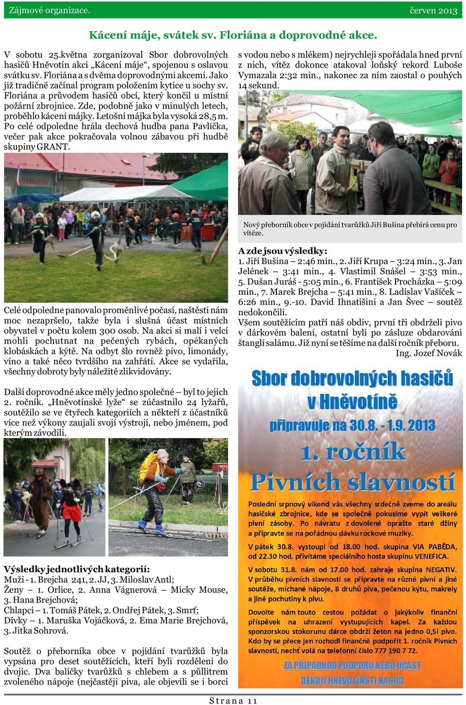 Zde, podobnì jako v minulých letech, probìhlo kácení májky. Letošní májka byla vysoká 28,5 m.