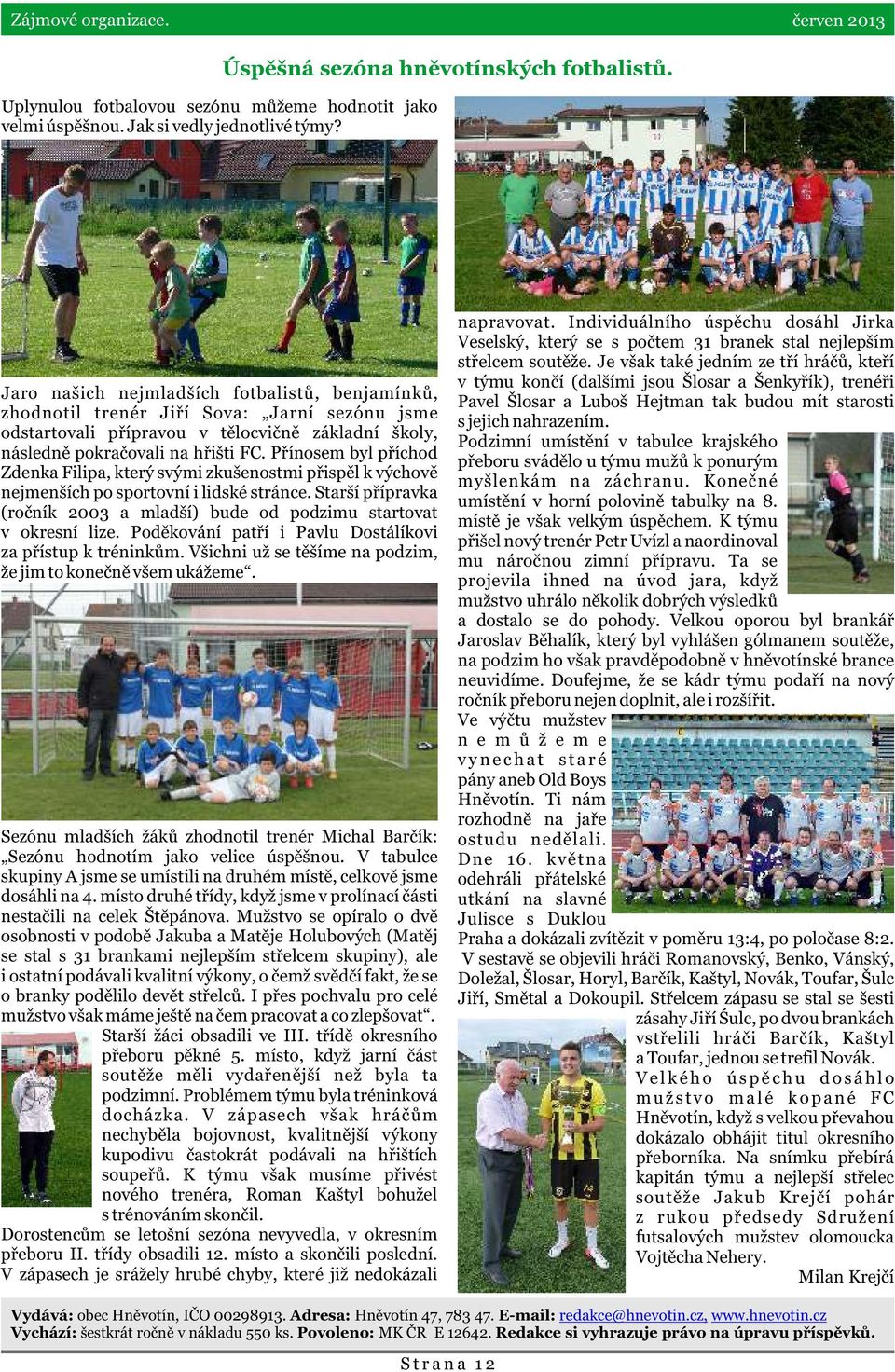 Pøínosem byl pøíchod Zdenka Filipa, který svými zkušenostmi pøispìl k výchovì nejmenších po sportovní i lidské stránce.