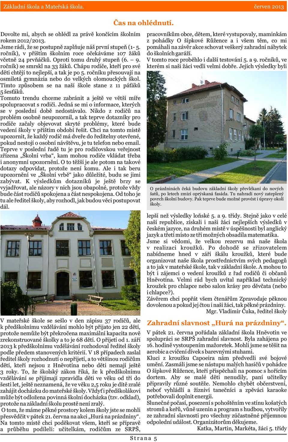 roèníku pøesouvají na osmiletá gymnázia nebo do velkých olomouckých škol. Tímto zpùsobem se na naší škole stane z 11 pá ákù 5 šes ákù.