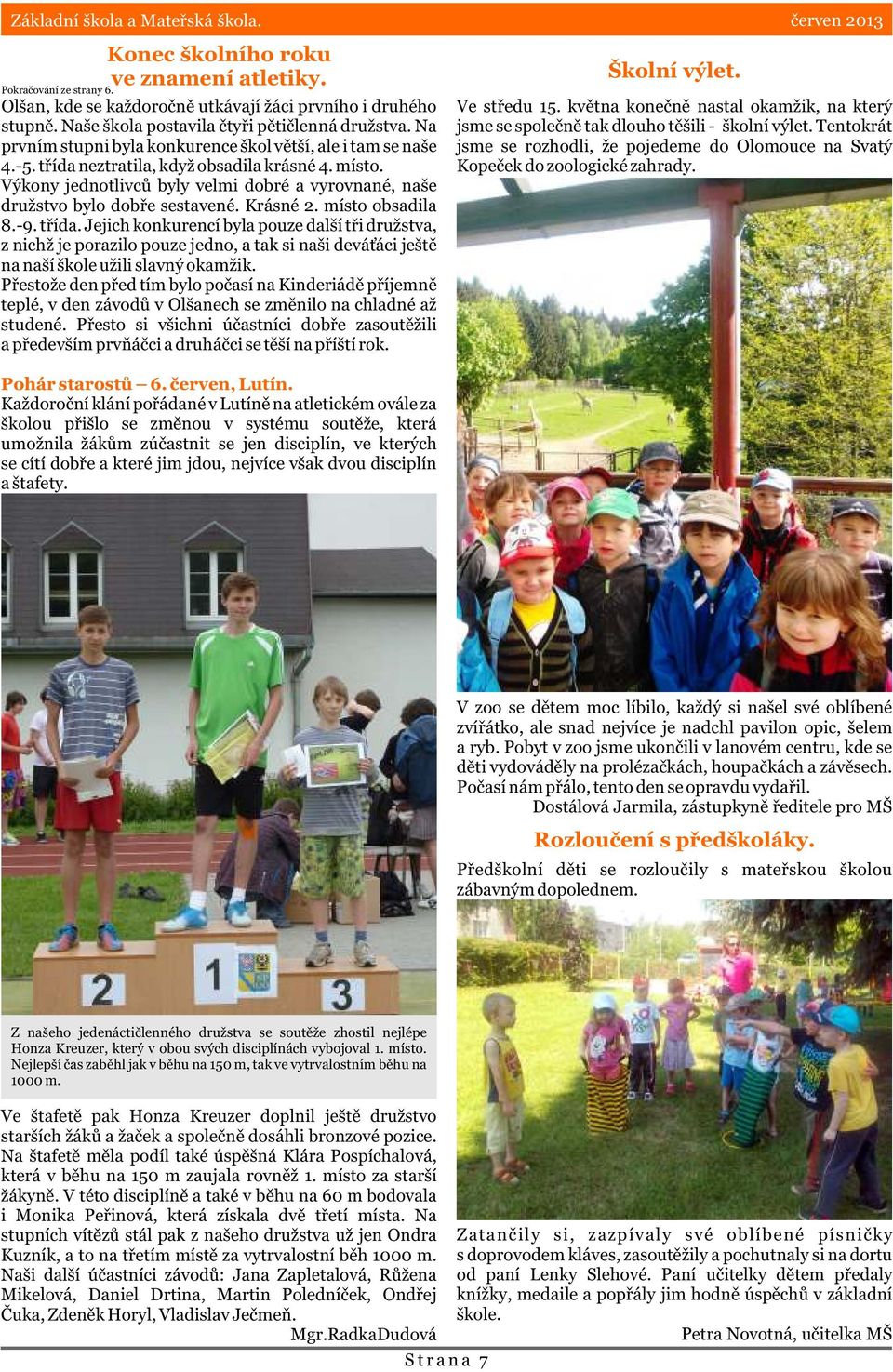 Výkony jednotlivcù byly velmi dobré a vyrovnané, naše družstvo bylo dobøe sestavené. Krásné 2. místo obsadila 8.-9. tøída.