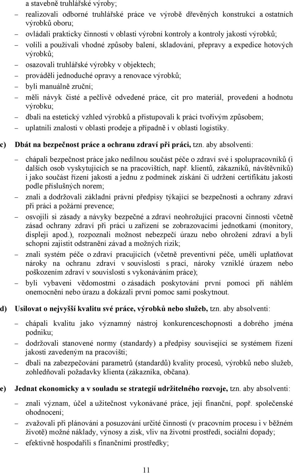 manuálně zruční; měli návyk čisté a pečlivě odvedené práce, cit pro materiál, provedení a hodnotu výrobku; dbali na estetický vzhled výrobků a přistupovali k práci tvořivým způsobem; uplatnili