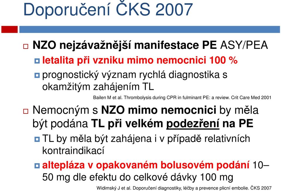 Crit Care Med 2001 Nemocným s NZO mimo nemocnici by měla být podána TL při velkém podezření na PE TL by měla být zahájena i v případě