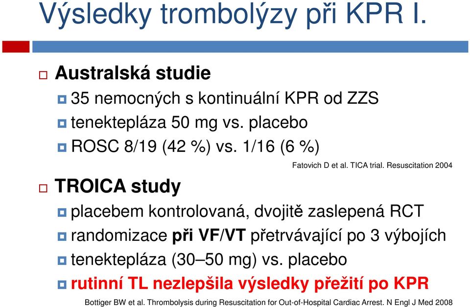 Resuscitation 2004 placebem kontrolovaná, dvojitě zaslepená RCT randomizace při VF/VT přetrvávající po 3 výbojích