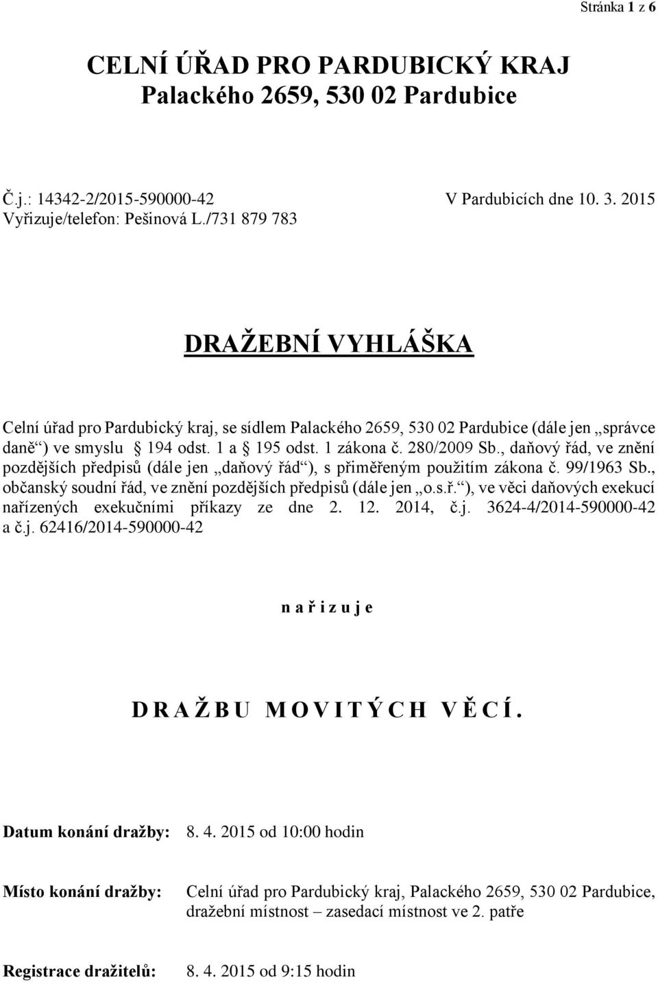 , daňový řád, ve znění pozdějších předpisů (dále jen daňový řád ), s přiměřeným použitím zákona č. 99/1963 Sb., občanský soudní řád, ve znění pozdějších předpisů (dále jen o.s.ř. ), ve věci daňových exekucí nařízených exekučními příkazy ze dne 2.