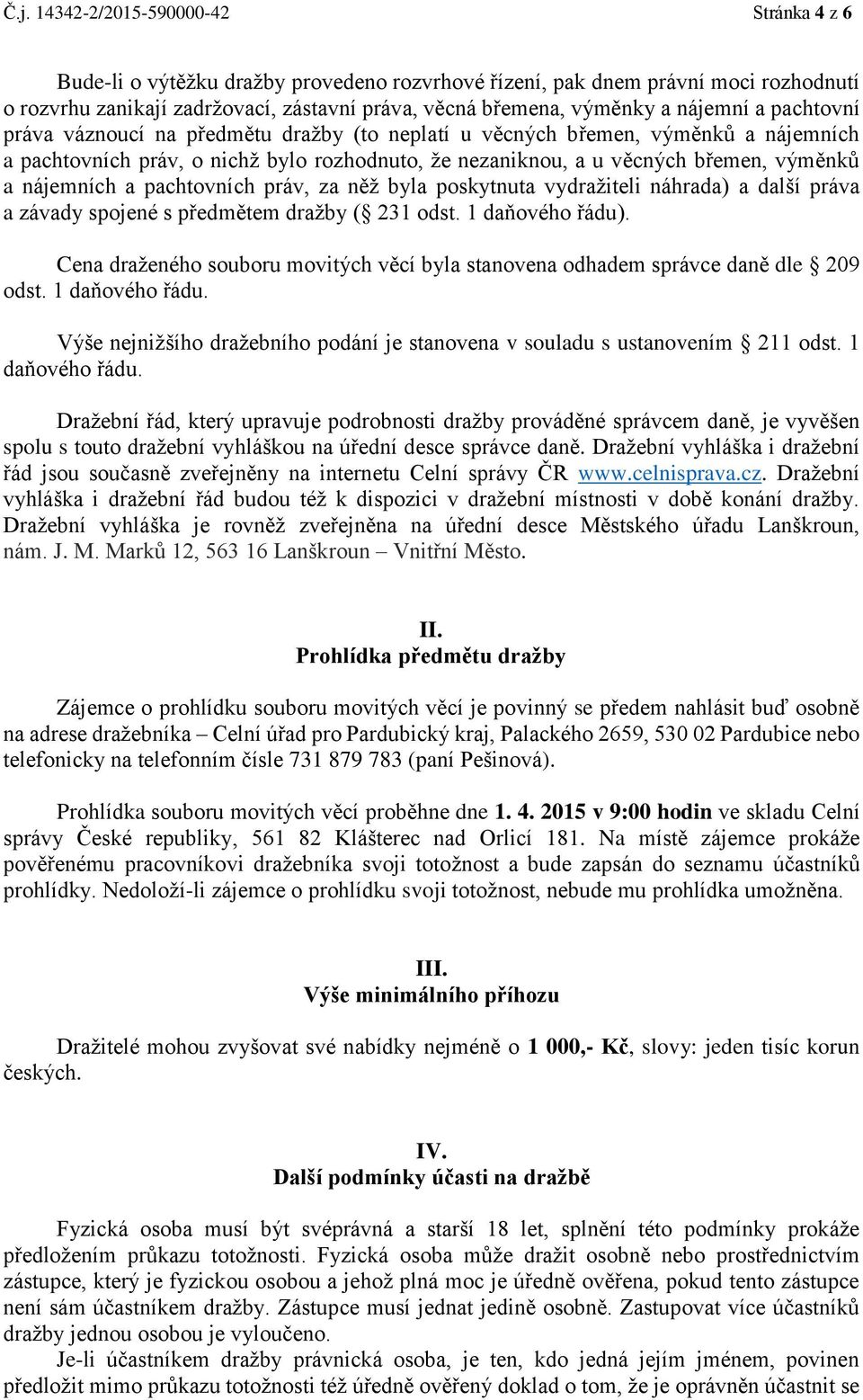 nájemních a pachtovních práv, za něž byla poskytnuta vydražiteli náhrada) a další práva a závady spojené s předmětem dražby ( 231 odst. 1 daňového řádu).