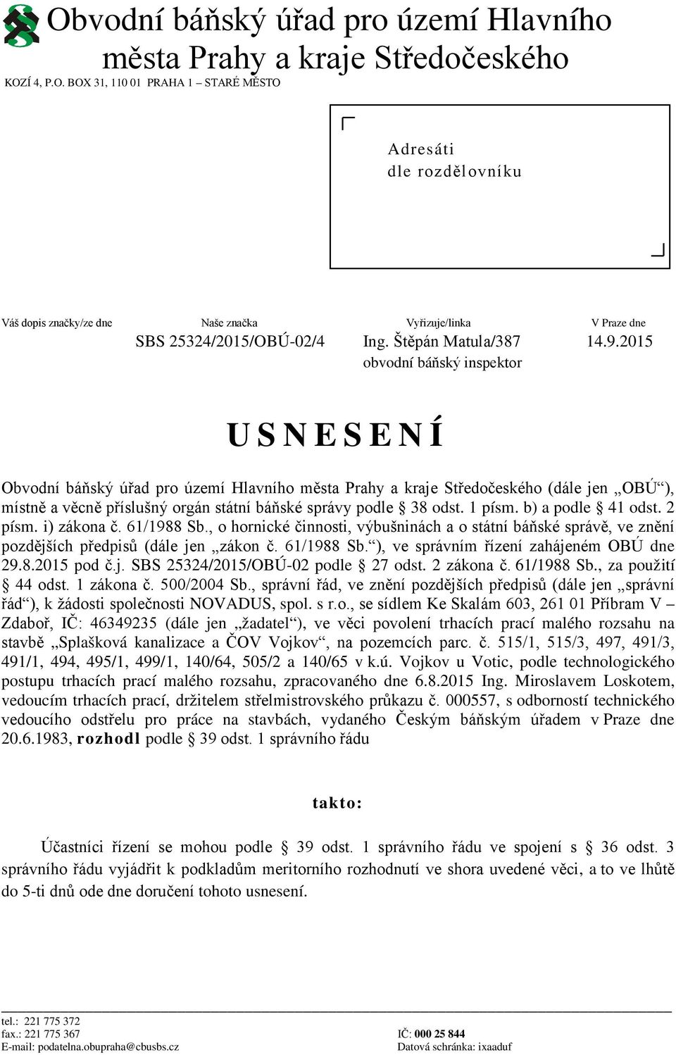 2015 obvodní báňský inspektor USNESENÍ Obvodní báňský úřad pro území Hlavního města Prahy a kraje Středočeského (dále jen OBÚ ), místně a věcně příslušný orgán státní báňské správy podle 38 odst.