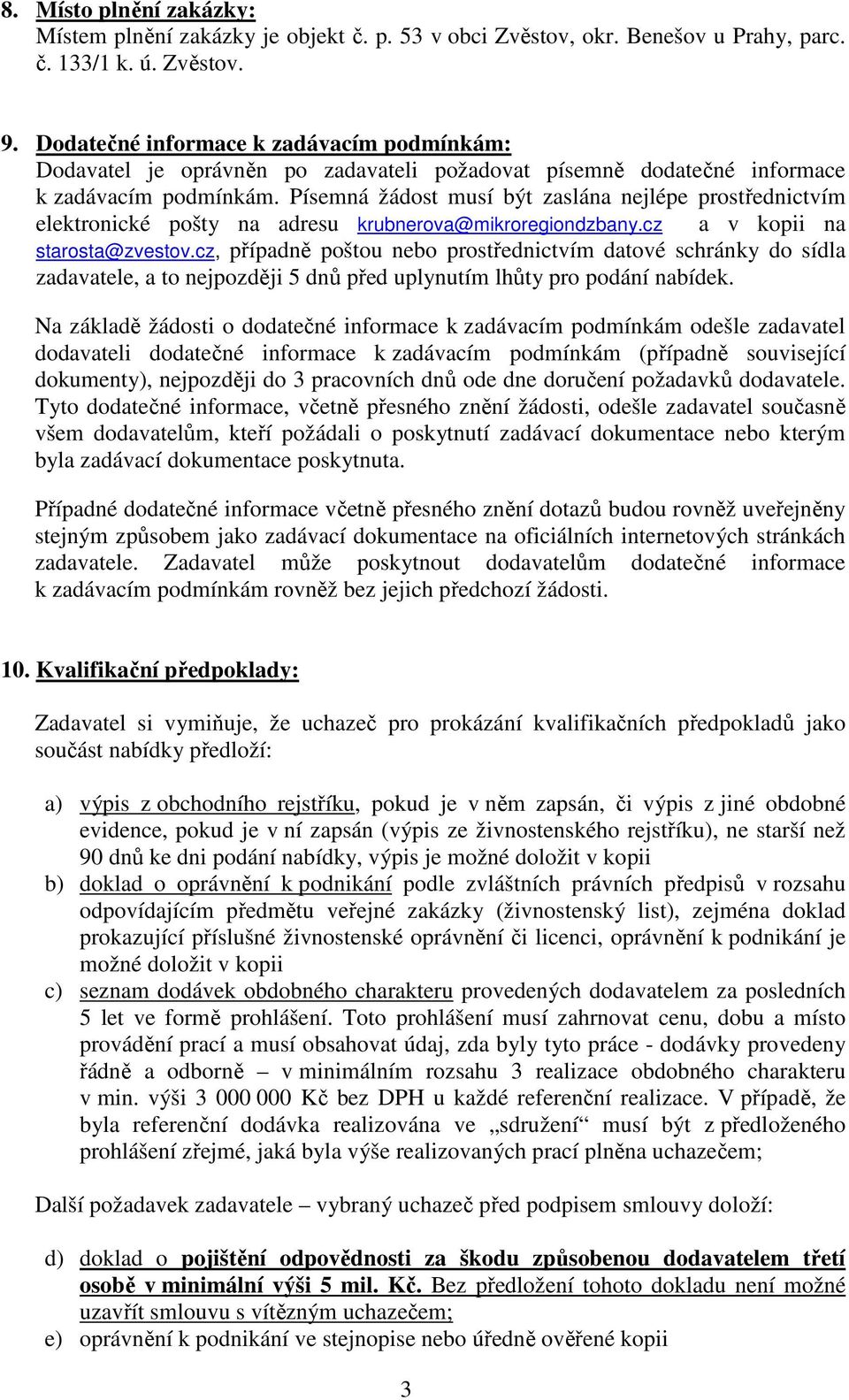 Písemná žádost musí být zaslána nejlépe prostřednictvím elektronické pošty na adresu krubnerova@mikroregiondzbany.cz a v kopii na starosta@zvestov.