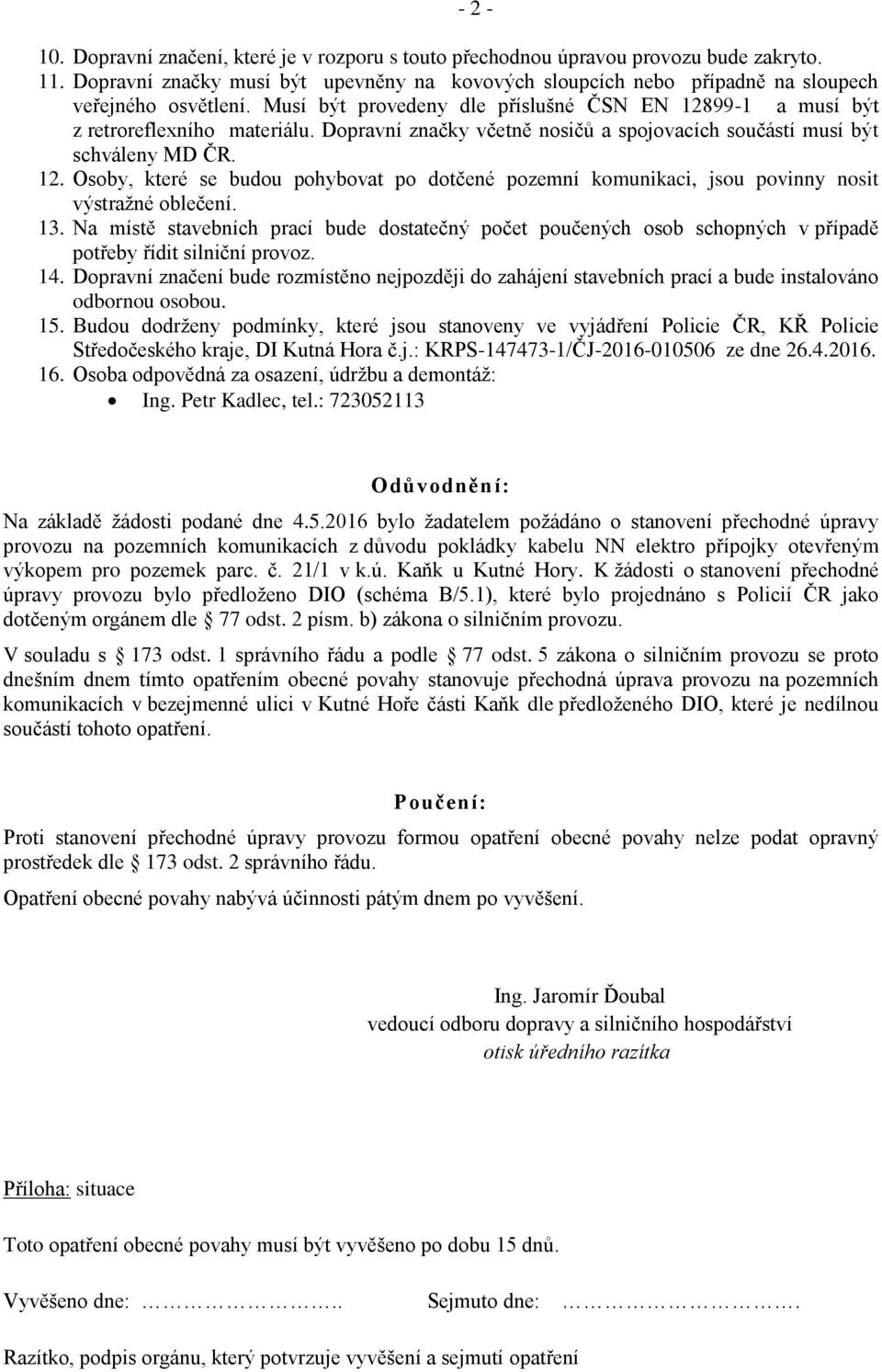 13. Na místě stavebních prací bude dostatečný počet poučených osob schopných v případě potřeby řídit silniční provoz. 14.