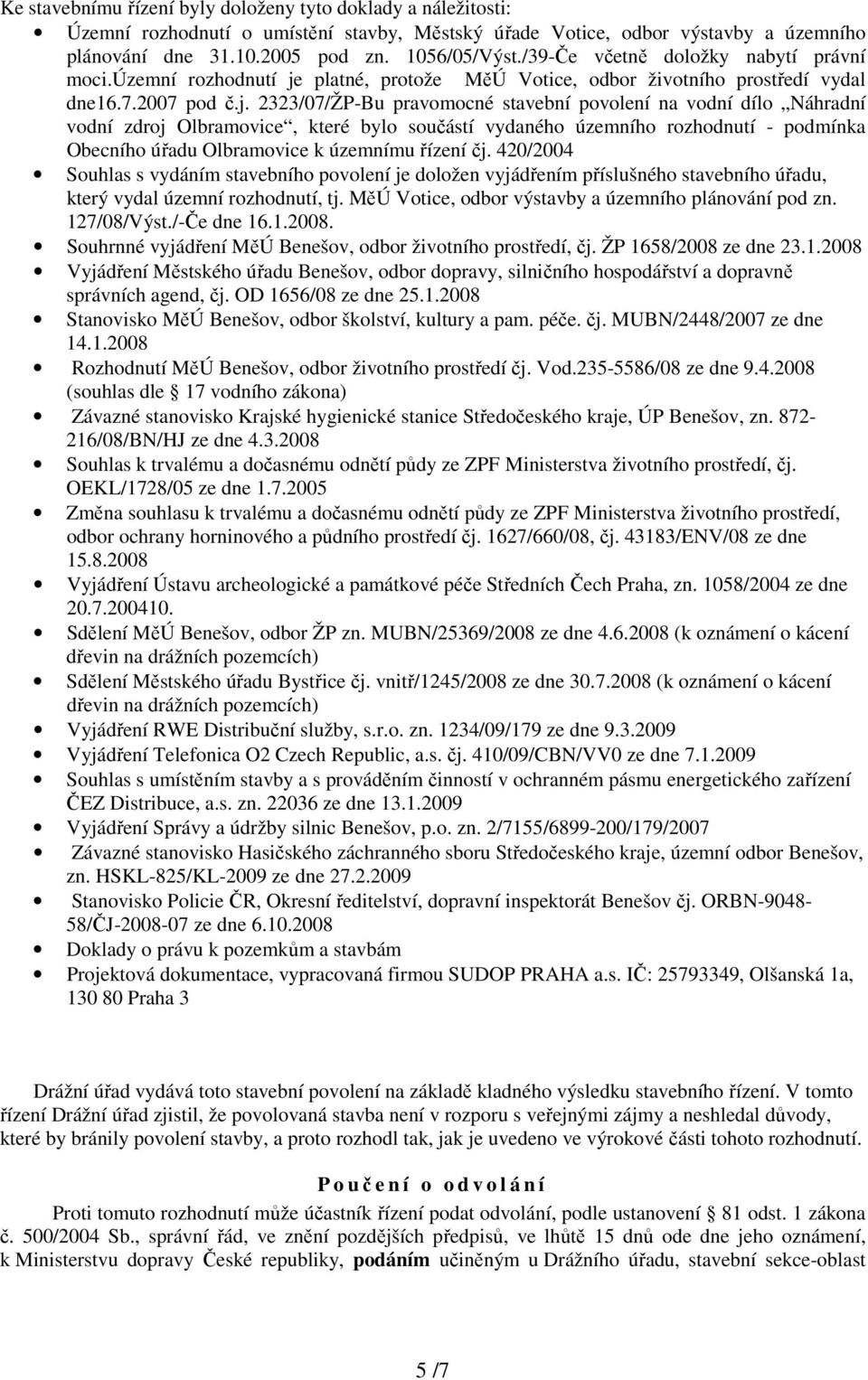 platné, protože MěÚ Votice, odbor životního prostředí vydal dne16.7.2007 pod č.j.