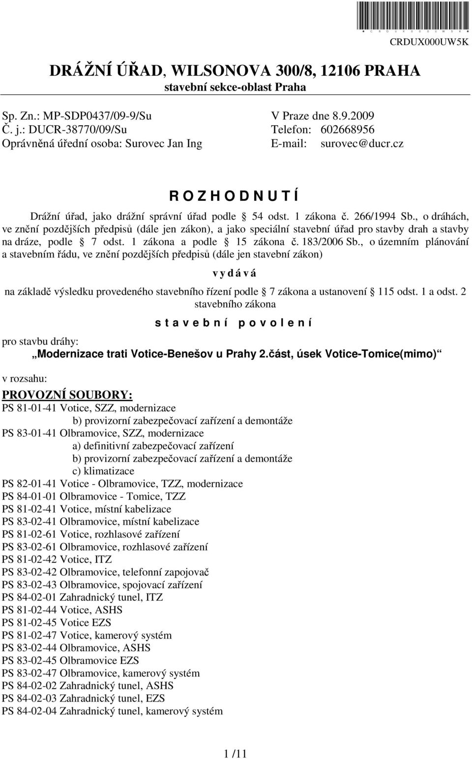 , o dráhách, ve znění pozdějších předpisů (dále jen zákon), a jako speciální stavební úřad pro stavby drah a stavby na dráze, podle 7 odst. 1 zákona a podle 15 zákona č. 183/2006 Sb.