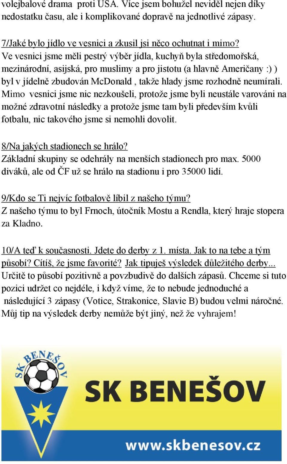 neumírali. Mimo vesnici jsme nic nezkoušeli, protoţe jsme byli neustále varováni na moţné zdravotní následky a protoţe jsme tam byli především kvůli fotbalu, nic takového jsme si nemohli dovolit.