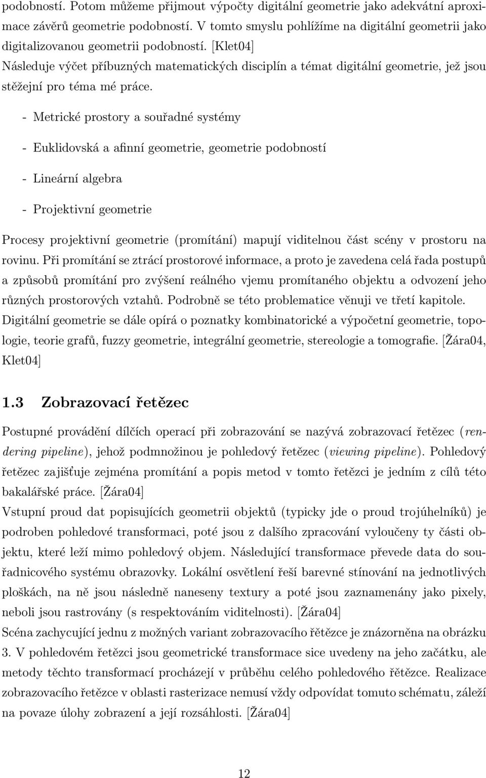 [Klet04] Následuje výčet příbuzných matematických disciplín a témat digitální geometrie, jež jsou stěžejní pro téma mé práce.