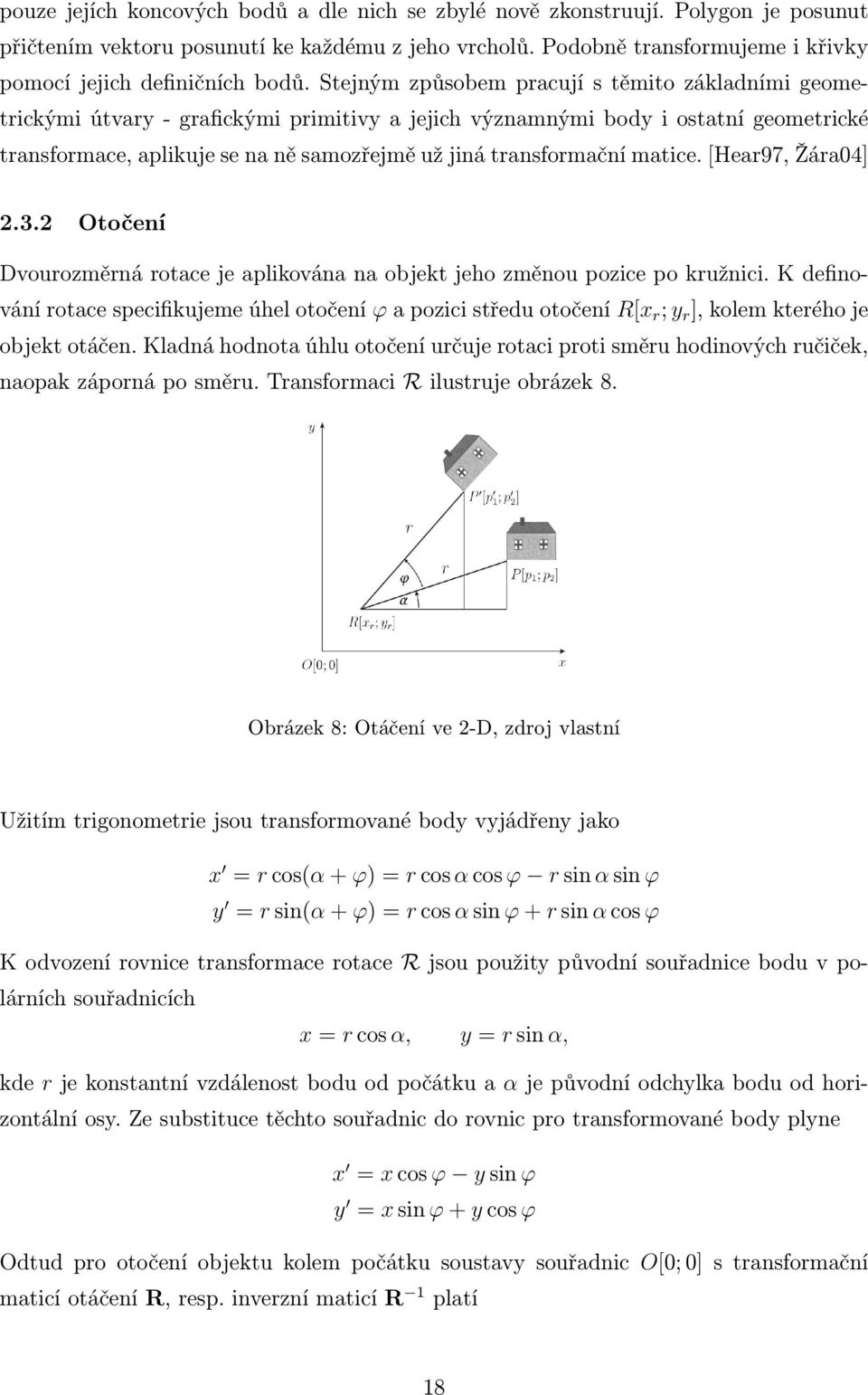 Stejným způsobem pracují s těmito základními geometrickými útvary - grafickými primitivy a jejich významnými body i ostatní geometrické transformace, aplikuje se na ně samozřejmě už jiná