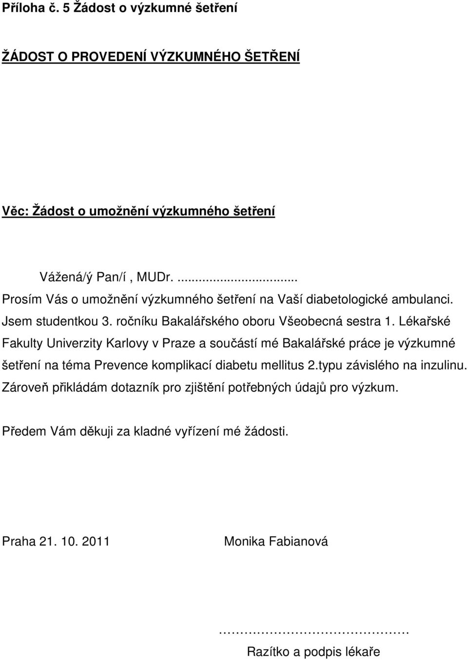 Lékařské Fakulty Univerzity Karlovy v Praze a součástí mé Bakalářské práce je výzkumné šetření na téma Prevence komplikací diabetu mellitus 2.