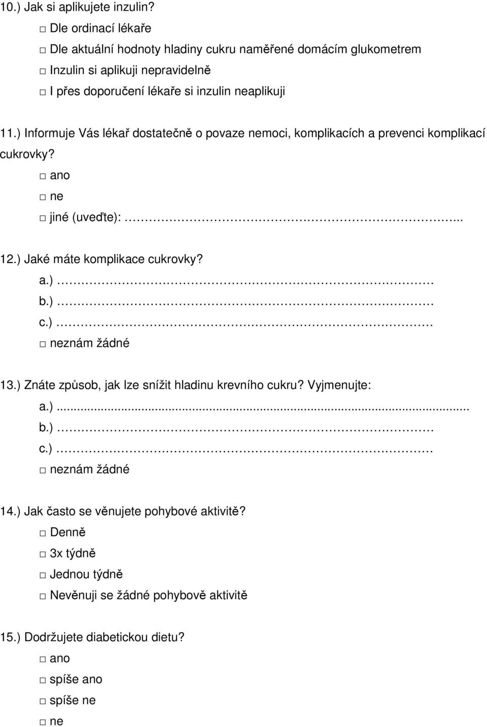 neaplikuji 11.) Informuje Vás lékař dostatečně o povaze nemoci, komplikacích a prevenci komplikací cukrovky? ano ne jiné (uveďte):... 12.