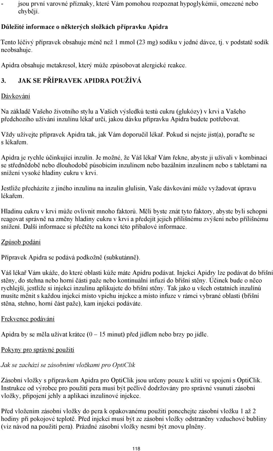 Apidra obsahuje metakresol, který může způsobovat alergické reakce. 3.