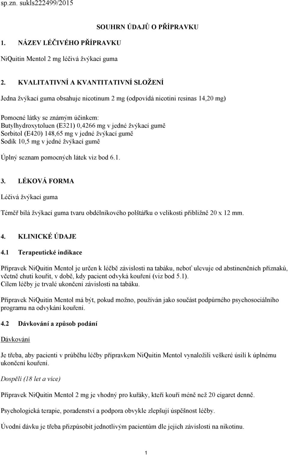 žvýkací gumě Sorbitol (E420) 148,65 mg v jedné žvýkací gumě Sodík 10,5 mg v jedné žvýkací gumě Úplný seznam pomocných látek viz bod 6.1. 3.