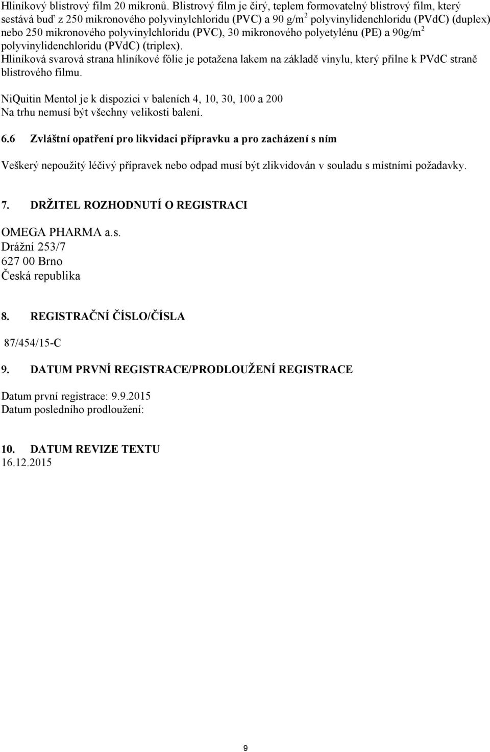 polyvinylchloridu (PVC), 30 mikronového polyetylénu (PE) a 90g/m 2 polyvinylidenchloridu (PVdC) (triplex).