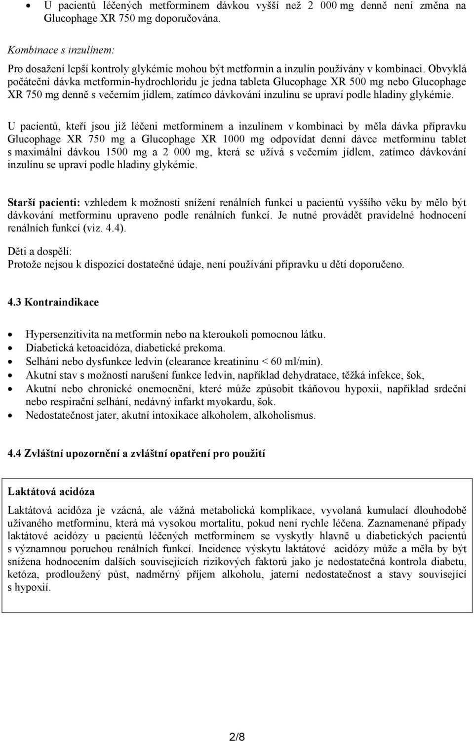 Obvyklá počáteční dávka metformin-hydrochloridu je jedna tableta Glucophage XR 500 mg nebo Glucophage XR 750 mg denně s večerním jídlem, zatímco dávkování inzulínu se upraví podle hladiny glykémie.