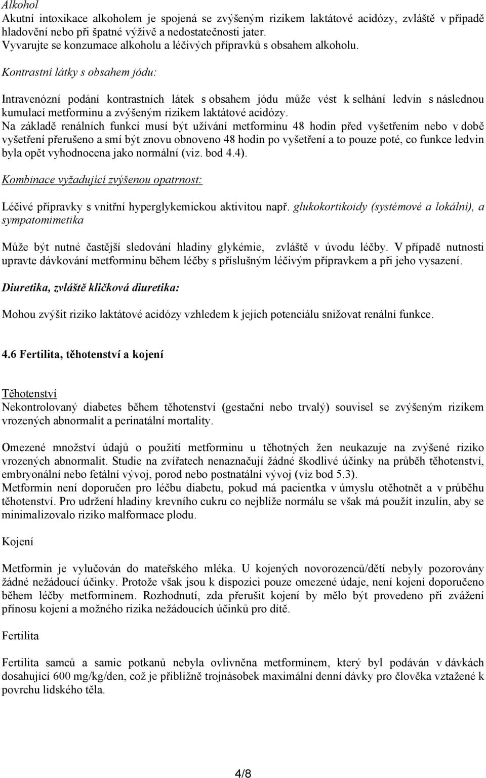 Kontrastní látky s obsahem jódu: Intravenózní podání kontrastních látek s obsahem jódu může vést k selhání ledvin s následnou kumulací metforminu a zvýšeným rizikem laktátové acidózy.