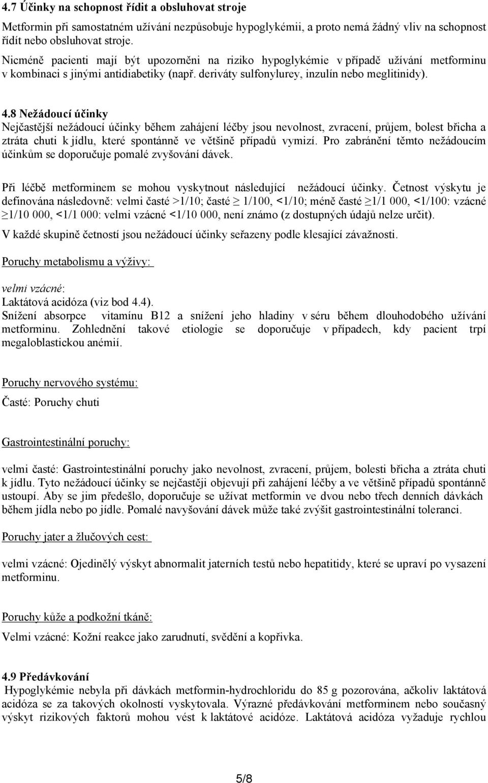 8 Nežádoucí účinky Nejčastější nežádoucí účinky během zahájení léčby jsou nevolnost, zvracení, průjem, bolest břicha a ztráta chuti k jídlu, které spontánně ve většině případů vymizí.