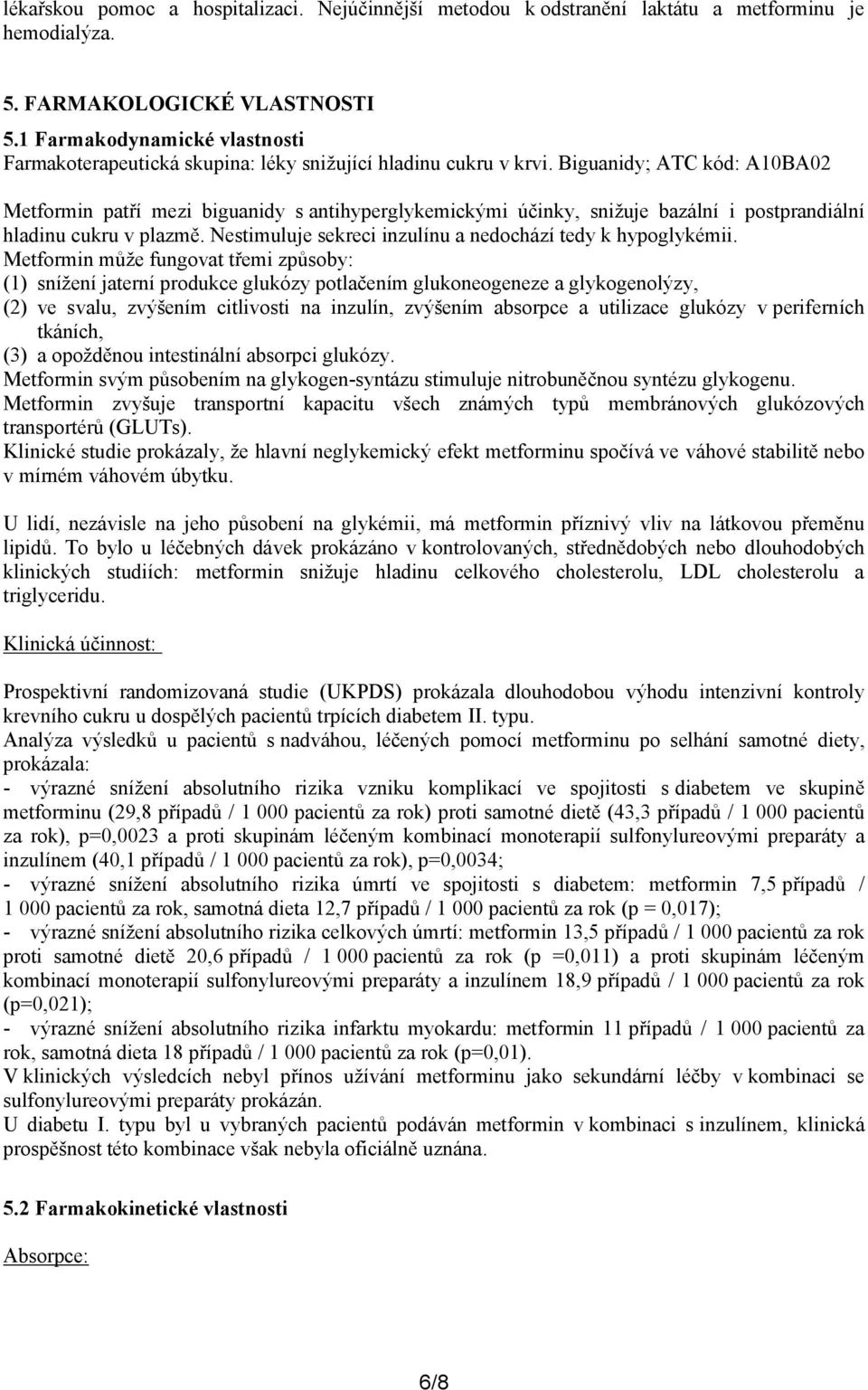 Biguanidy; ATC kód: A10BA02 Metformin patří mezi biguanidy s antihyperglykemickými účinky, snižuje bazální i postprandiální hladinu cukru v plazmě.