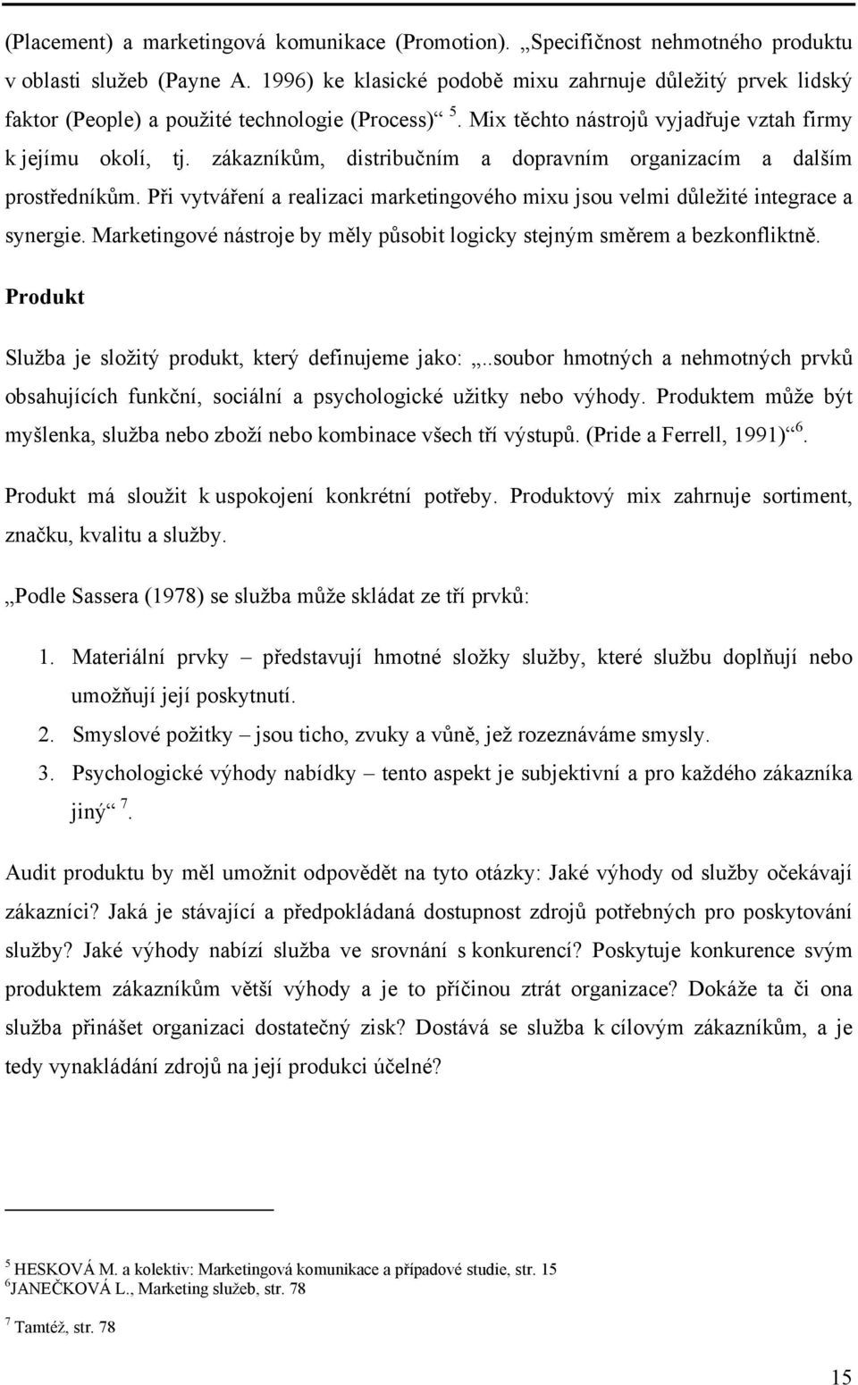 zákazníkům, distribučním a dopravním organizacím a dalším prostředníkům. Při vytváření a realizaci marketingového mixu jsou velmi důležité integrace a synergie.