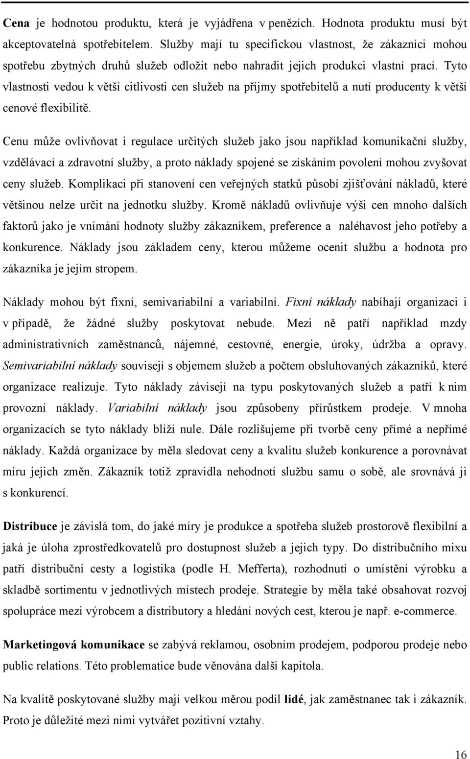 Tyto vlastnosti vedou k větší citlivosti cen služeb na příjmy spotřebitelů a nutí producenty k větší cenové flexibilitě.