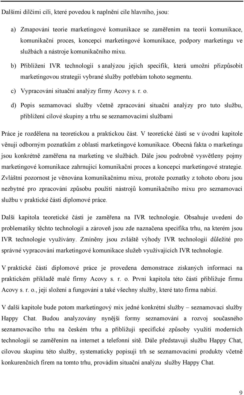 b) Přiblížení IVR technologií s analýzou jejich specifik, která umožní přizpůsobit marketingovou strategii vybrané služby potřebám tohoto segmentu. c) Vypracování situační analýzy firmy Acovy s. r. o.