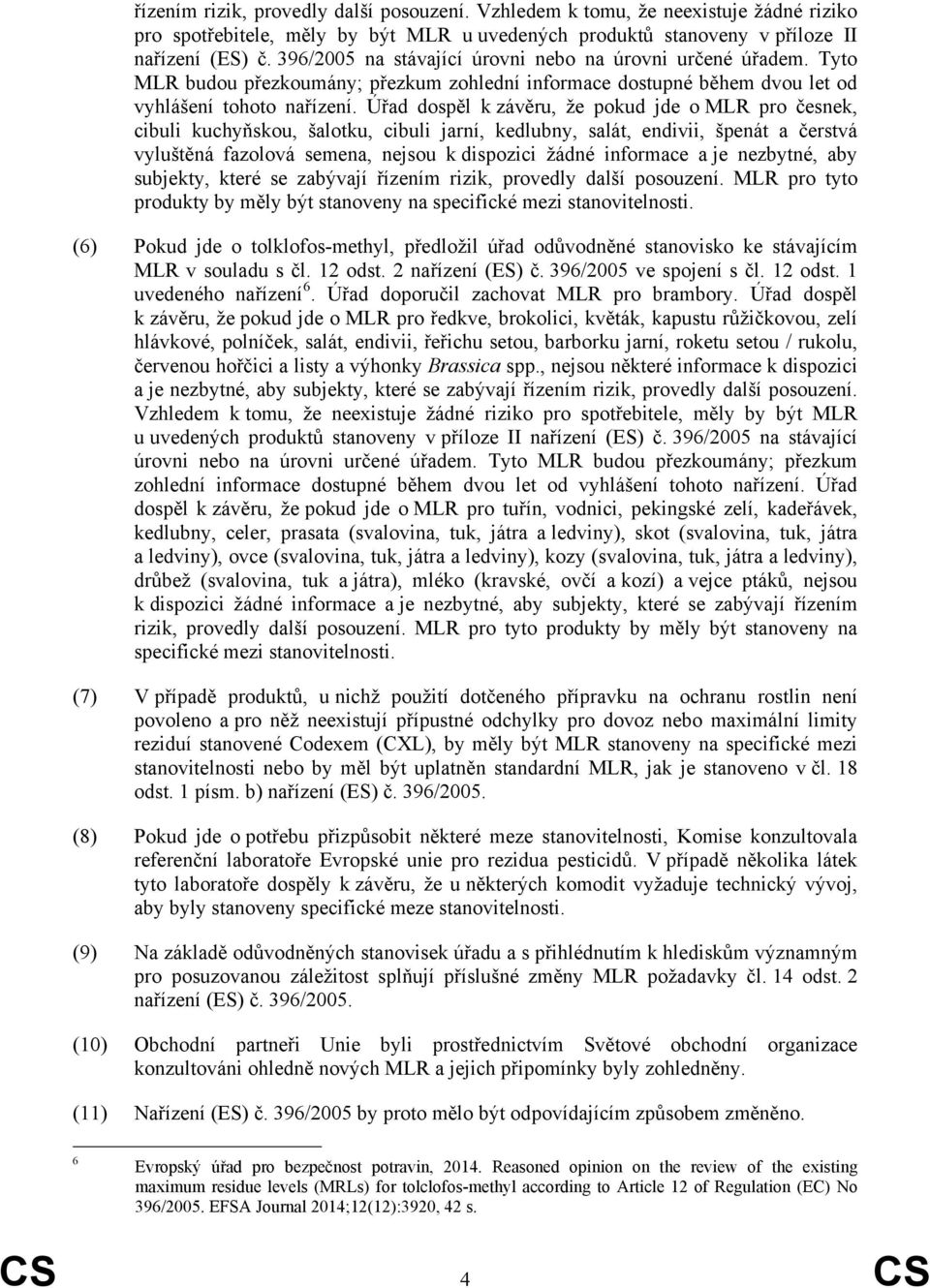 Úřad dospěl k závěru, že pokud jde o MLR pro česnek, cibuli kuchyňskou, šalotku, cibuli jarní, kedlubny, salát, endivii, špenát a čerstvá vyluštěná fazolová semena, nejsou k dispozici žádné informace