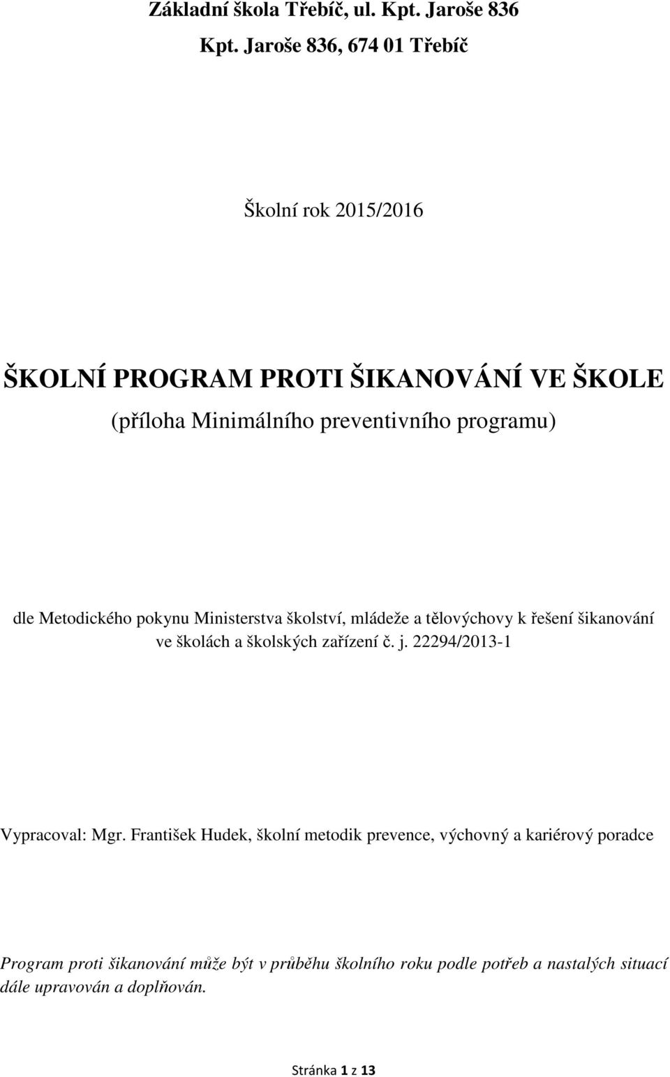 dle Metodického pokynu Ministerstva školství, mládeže a tělovýchovy k řešení šikanování ve školách a školských zařízení č. j.