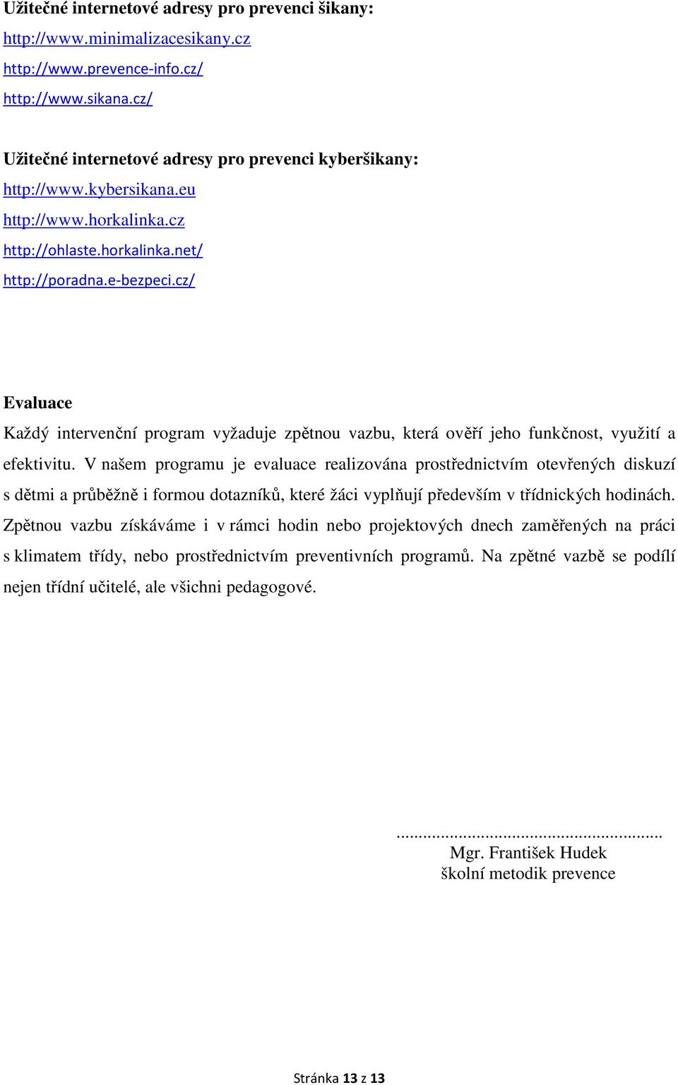 cz/ Evaluace Každý intervenční program vyžaduje zpětnou vazbu, která ověří jeho funkčnost, využití a efektivitu.