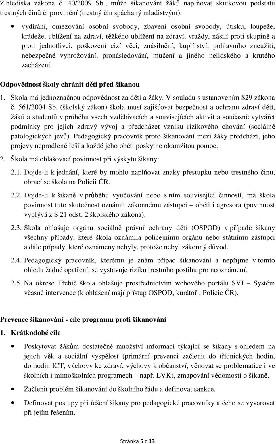 krádeže, ublížení na zdraví, těžkého ublížení na zdraví, vraždy, násilí proti skupině a proti jednotlivci, poškození cizí věci, znásilnění, kuplířství, pohlavního zneužití, nebezpečné vyhrožování,