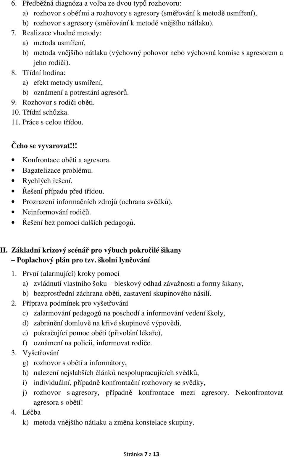 Třídní hodina: a) efekt metody usmíření, b) oznámení a potrestání agresorů. 9. Rozhovor s rodiči oběti. 10. Třídní schůzka. 11. Práce s celou třídou. Čeho se vyvarovat!!! Konfrontace oběti a agresora.