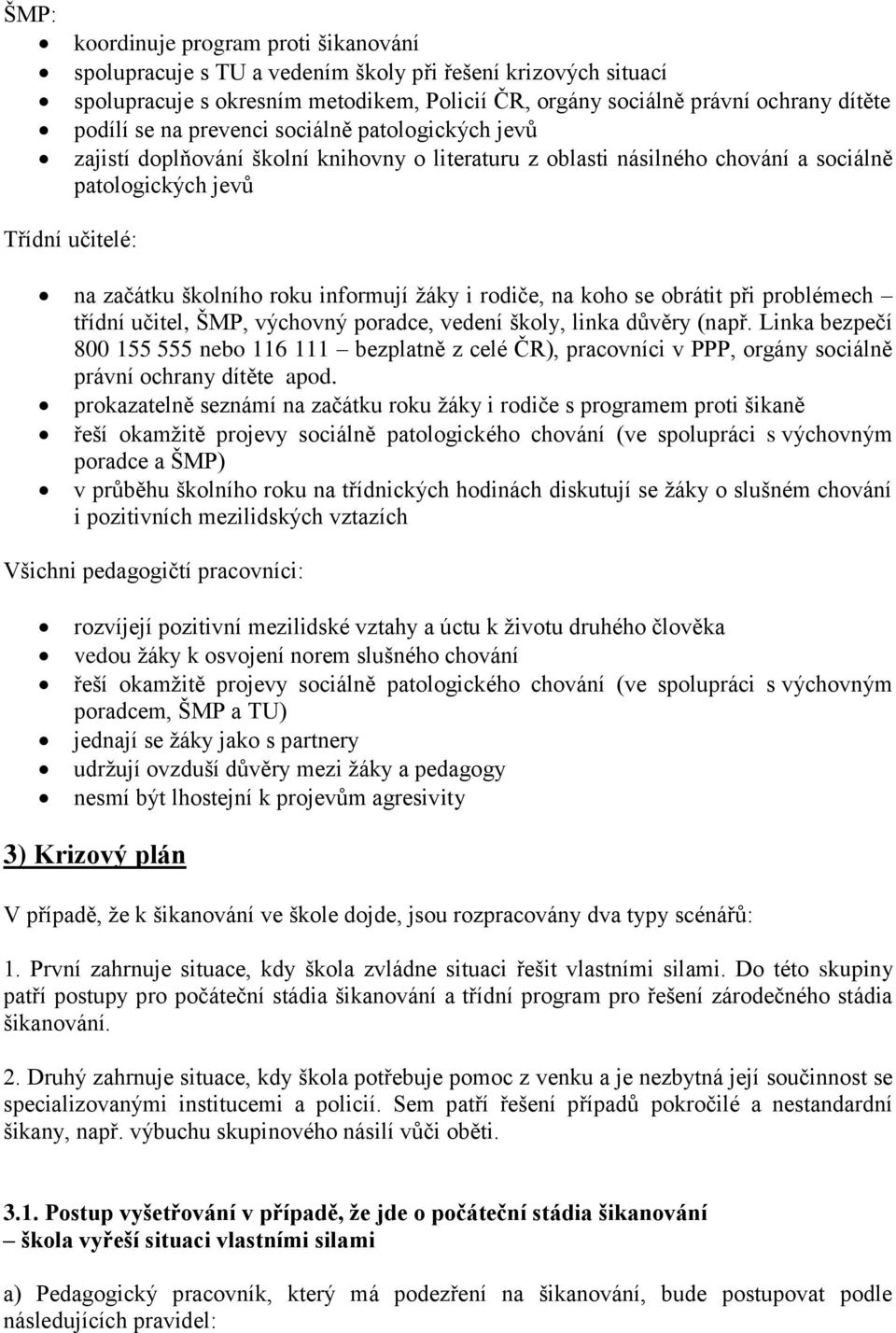 žáky i rodiče, na koho se obrátit při problémech třídní učitel, ŠMP, výchovný poradce, vedení školy, linka důvěry (např.