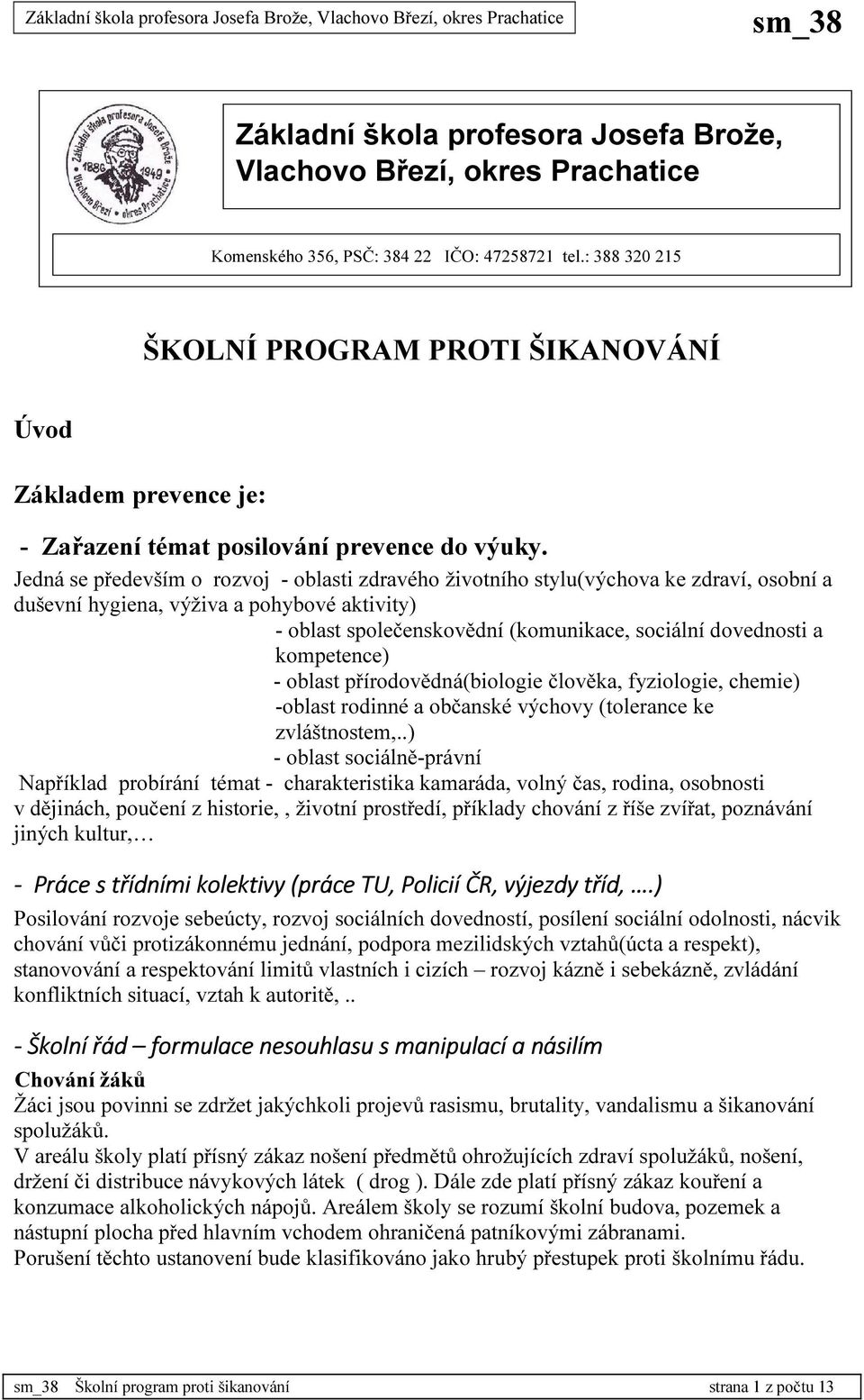 Jedná se především o rozvoj - oblasti zdravého životního stylu(výchova ke zdraví, osobní a duševní hygiena, výživa a pohybové aktivity) - oblast společenskovědní (komunikace, sociální dovednosti a