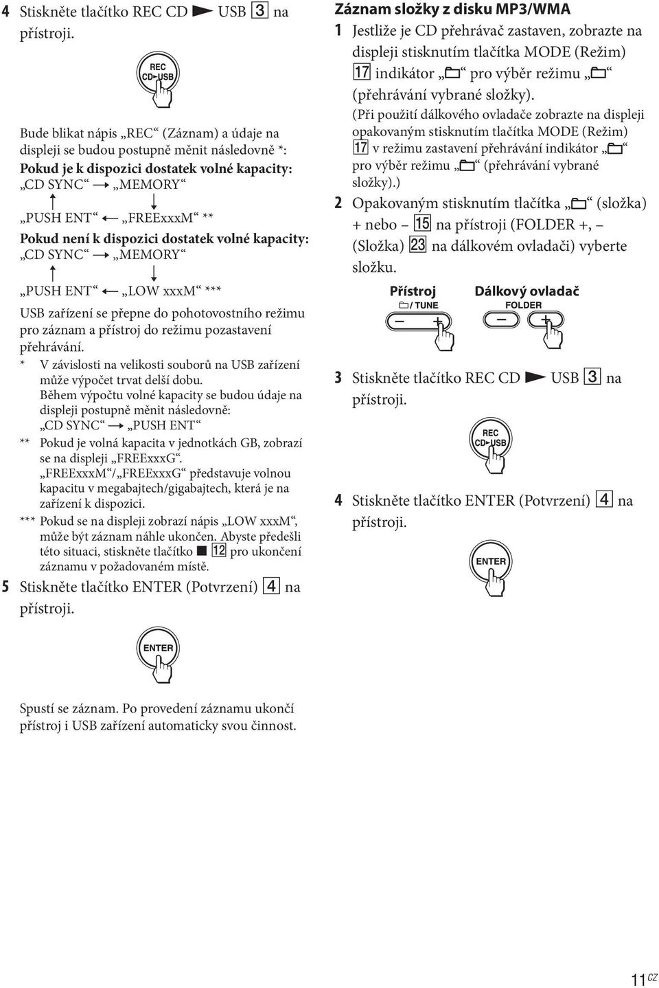 dispozici dostatek volné kapacity: CD SYNC t MEMORY R r PUSH ENT T LOW xxxm *** USB zařízení se přepne do pohotovostního režimu pro záznam a přístroj do režimu pozastavení přehrávání.