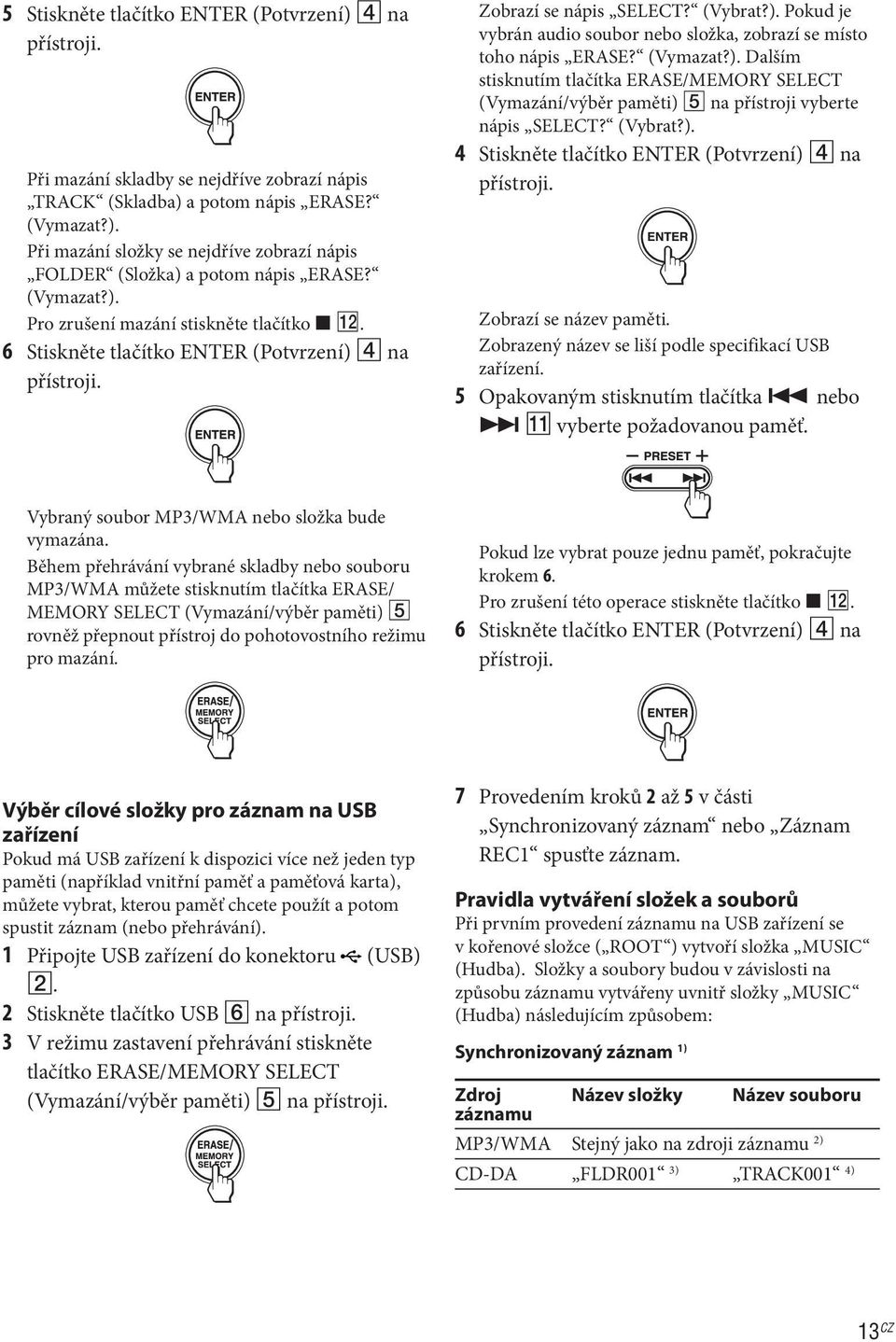 (Vymazat?). Dalším stisknutím tlačítka ERASE/MEMORY SELECT (Vymazání/výběr paměti) 5 na přístroji vyberte nápis SELECT? (Vybrat?). 4 Stiskněte tlačítko ENTER (Potvrzení) 4 na přístroji.