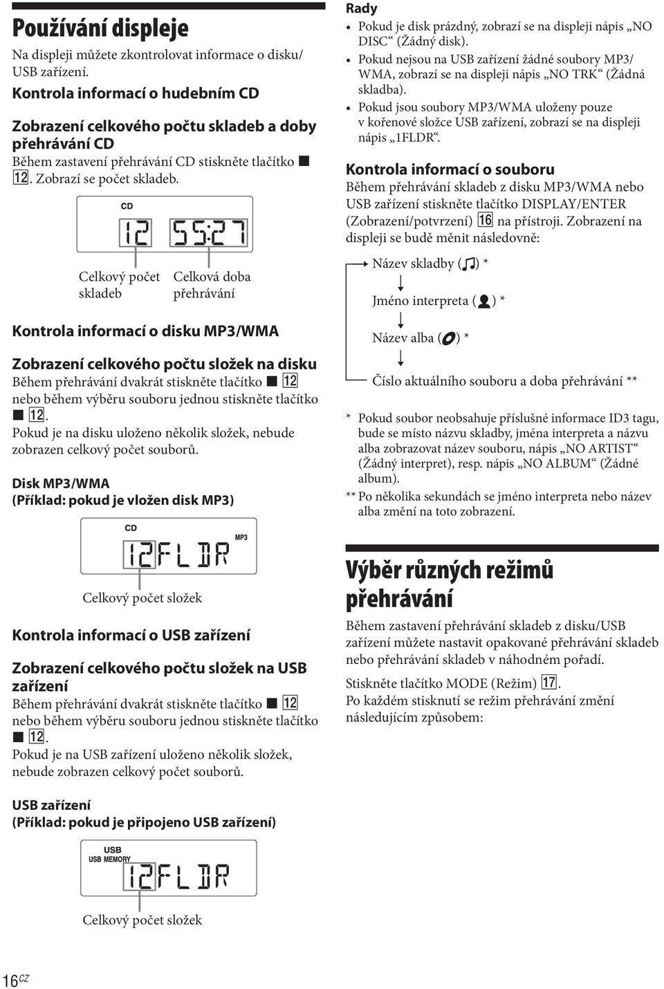 Celkový počet skladeb Celková doba přehrávání Kontrola informací o disku MP3/WMA Zobrazení celkového počtu složek na disku Během přehrávání dvakrát stiskněte tlačítko x qs nebo během výběru souboru