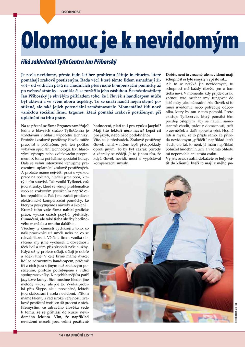 Šestašedesátiletý Jan Příborský je skvělým příkladem toho, že i člověk s handicapem může být aktivní a ve svém oboru úspěšný.