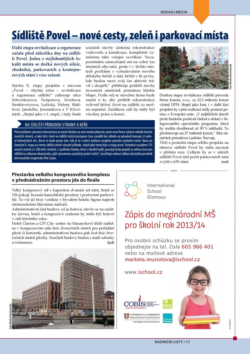 etapy projektu s názvem Povel obytná zóna revitalizace a regenerace sídliště zahrnuje ulice Schweitzerova, Nešporova, Kischova, Sienkiewiczova, Lužická, Heleny Malířové, Janského, Jeremiášova a V