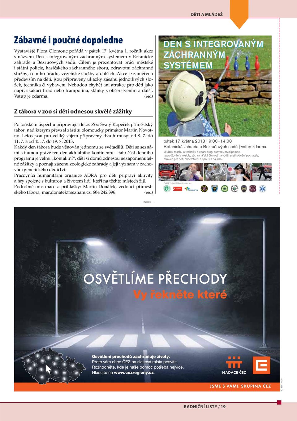 Akce je zaměřena především na děti, jsou připraveny ukázky zásahu jednotlivých složek, technika či vybavení. Nebudou chybět ani atrakce pro děti jako např.