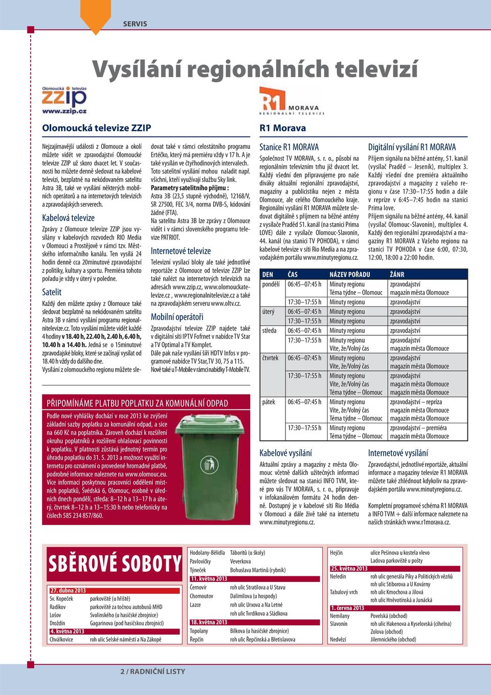serverech. Kabelová televize Zprávy z Olomouce televize ZZIP jsou vysílány v kabelových rozvodech RIO Media v Olomouci a Prostějově v rámci tzv. Městského informačního kanálu.