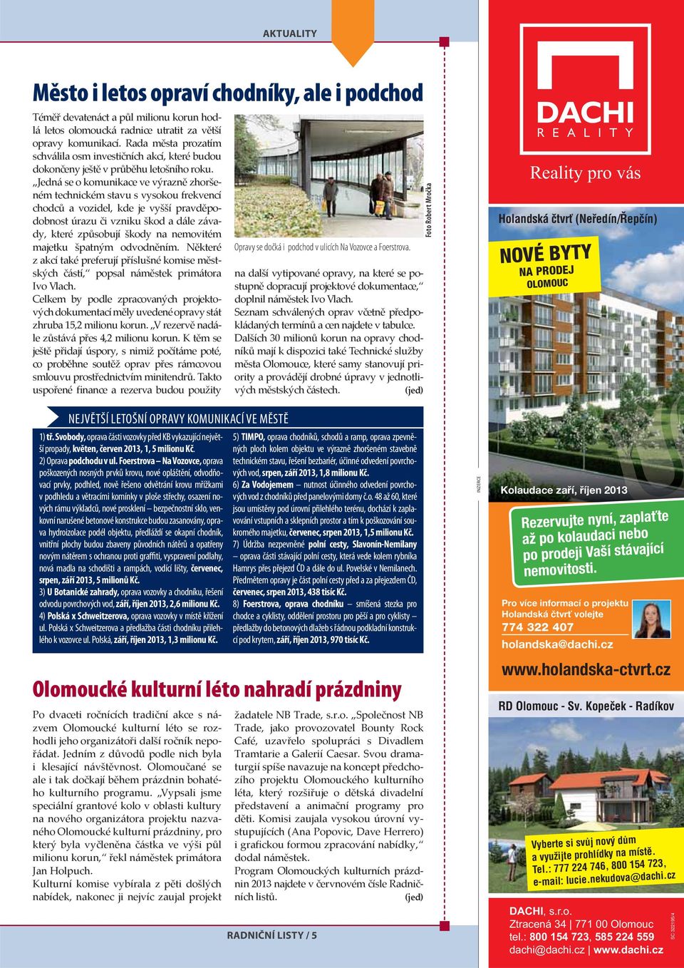 Jedná se o komunikace ve výrazně zhoršeném technickém stavu s vysokou frekvencí chodců a vozidel, kde je vyšší pravděpodobnost úrazu či vzniku škod a dále závady, které způsobují škody na nemovitém