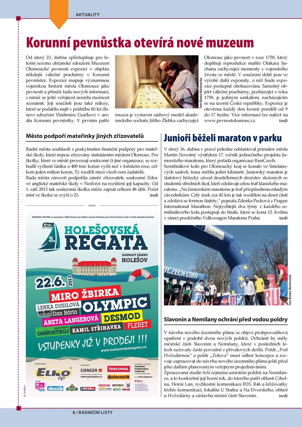 Expozice mapuje významnou vojenskou historii města Olomouce jako pevnosti a přináší řadu nových informací, s nimiž se ještě veřejnost neměla možnost seznámit.