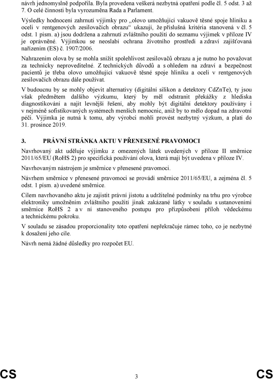 a) jsou dodržena a zahrnutí zvláštního použití do seznamu výjimek v příloze IV je oprávněné. Výjimkou se neoslabí ochrana životního prostředí a zdraví zajišťovaná nařízením (ES) č. 1907/2006.