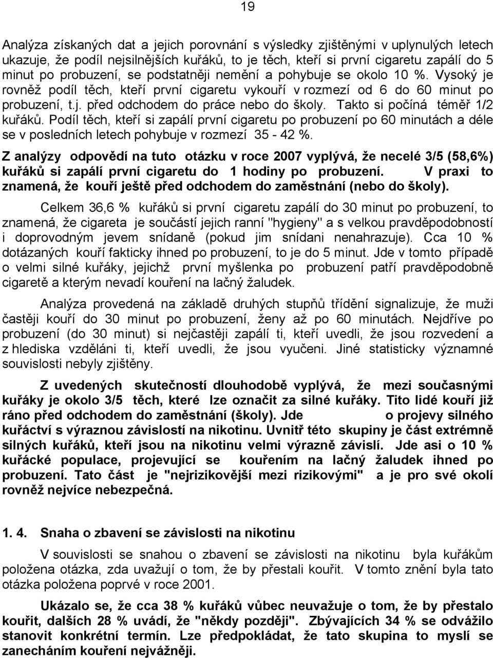 Takto si počíná téměř 1/2 kuřáků. Podíl těch, kteří si zapálí první cigaretu po probuzení po 60 minutách a déle se v posledních letech pohybuje v rozmezí 35-42 %.