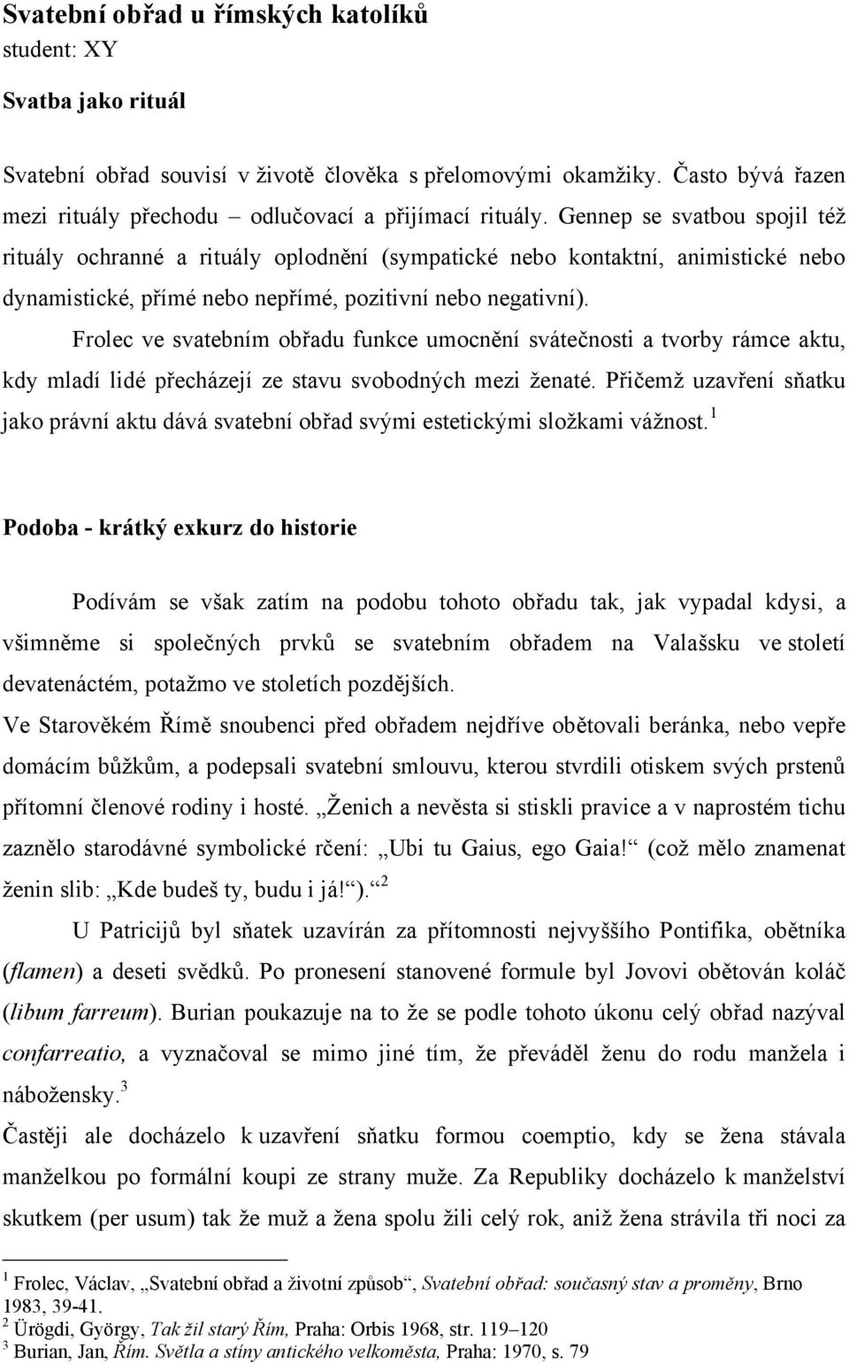 Frolec ve svatebním obřadu funkce umocnění svátečnosti a tvorby rámce aktu, kdy mladí lidé přecházejí ze stavu svobodných mezi ţenaté.