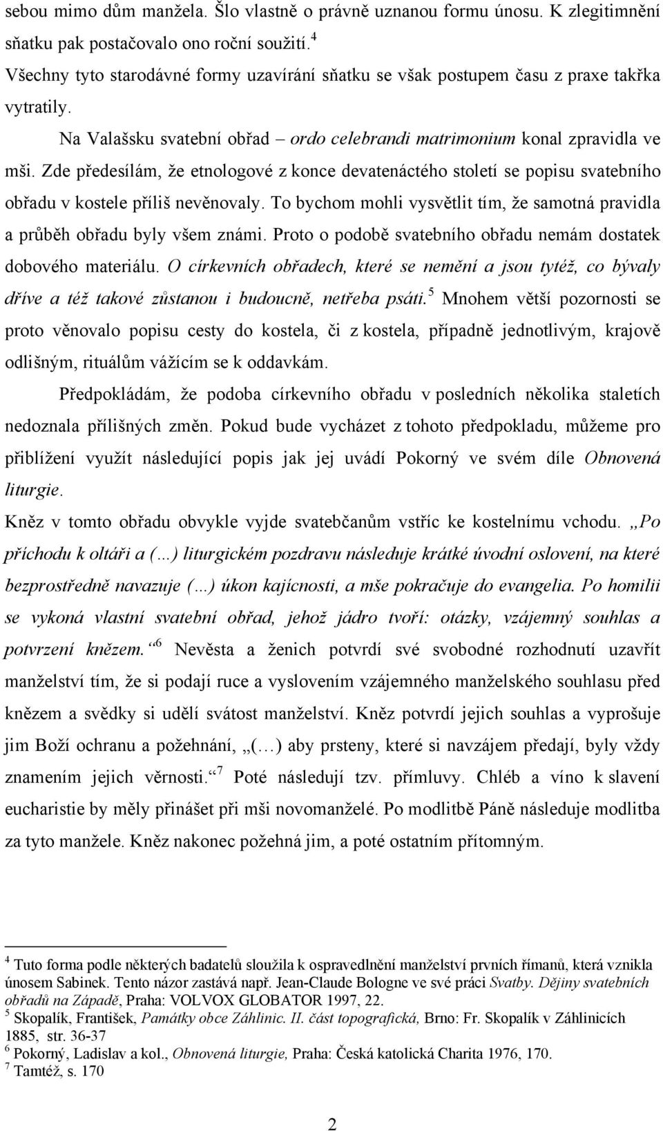 Zde předesílám, ţe etnologové z konce devatenáctého století se popisu svatebního obřadu v kostele příliš nevěnovaly. To bychom mohli vysvětlit tím, ţe samotná pravidla a průběh obřadu byly všem známi.